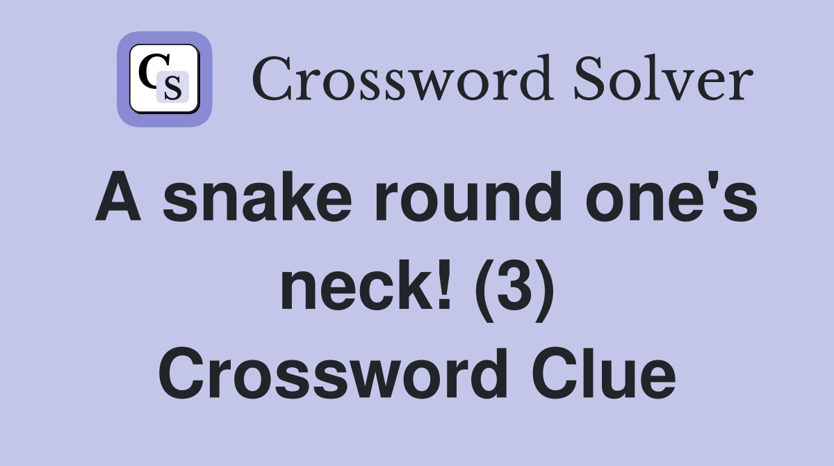 A snake round one's neck! (3) Crossword Clue Answers Crossword Solver